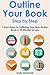 OUTLINE YOUR BOOK STEP BY STEP (2016): 7 Easy Steps to Outlining Your Non-Fiction Book in 90 Minutes or Less