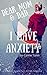 Dear Mom & Dad, I Have Anxiety by Corine Toren