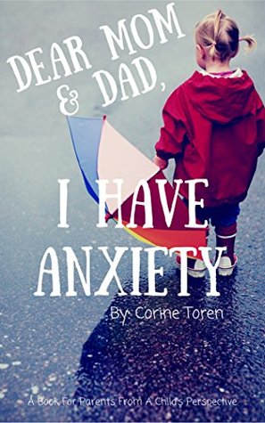 Dear Mom & Dad, I Have Anxiety: A Book For Parents From A Child's Perspective (Kindle Edition)