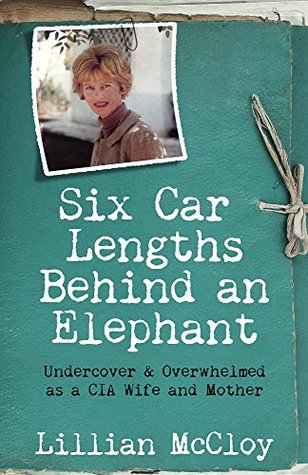 Six Car Lengths Behind an Elephant: Undercover & Overwhelmed as a CIA Wife and Mother (Kindle Edition)