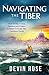 Navigating the Tiber by Devin Rose Navigating the Tiber by Devin Rose