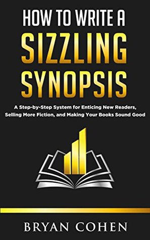 How to Write a Sizzling Synopsis: A Step-by-Step System for Enticing New Readers, Selling More Fiction, and Making Your Books Sound Good (Kindle Edition)