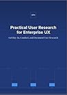 Practical User Research for Enterprise UX