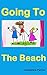 Going to The Beach: Book 2 - A Social Narrative to Help Ease Your Child's Trip to the Beach (Children's picture book / Preschool books / Ages 2 - 4)
