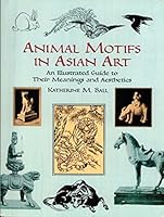 Animal Motifs in Asian Art: An Illustrated Guide to Their Meanings and Aesthetics (Dover Fine Art, History of Art)