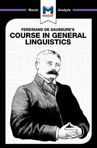A Macat analysis of Ferdinand de Saussure’s Course in General Linguistics (Kindle Edition)
