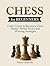 Chess for Beginners: Crash Course to Become a Chess Master! Beginners Guide to The Game of Chess - Master Proven Tactics and Winning Strategies