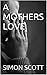 A MOTHERS LOVE by Simon Scott