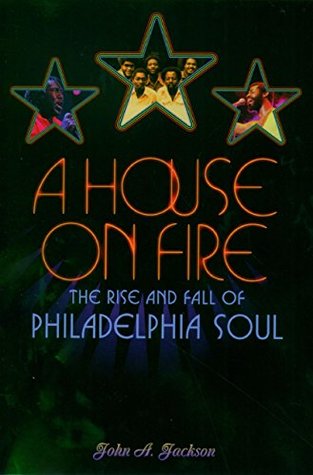 A House on Fire: The Rise and Fall of Philadelphia Soul