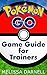Pokemon Go Game Guide for Trainers: Learn How to Play the Pokemon Go App Like a Pro