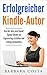 Erfolgreicher Kindle-Autor: Von der Idee zum Ebook. Eigene Ebooks im Eigenverlag erstellen und richtig vermarkten. Geld verdienen im Internet mit eigenen Ebooks. (German Edition)
