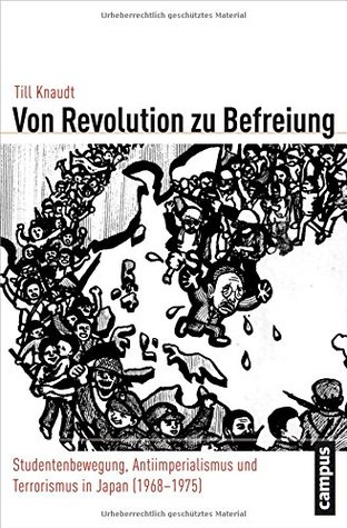 Von Revolution zur Befreiung. Studentenbewegung, Antiimperialismus und Terrorismus in Japan (1968-1975)