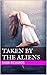 Taken By the Aliens by Shon Richards Taken By the Aliens by Shon Richards