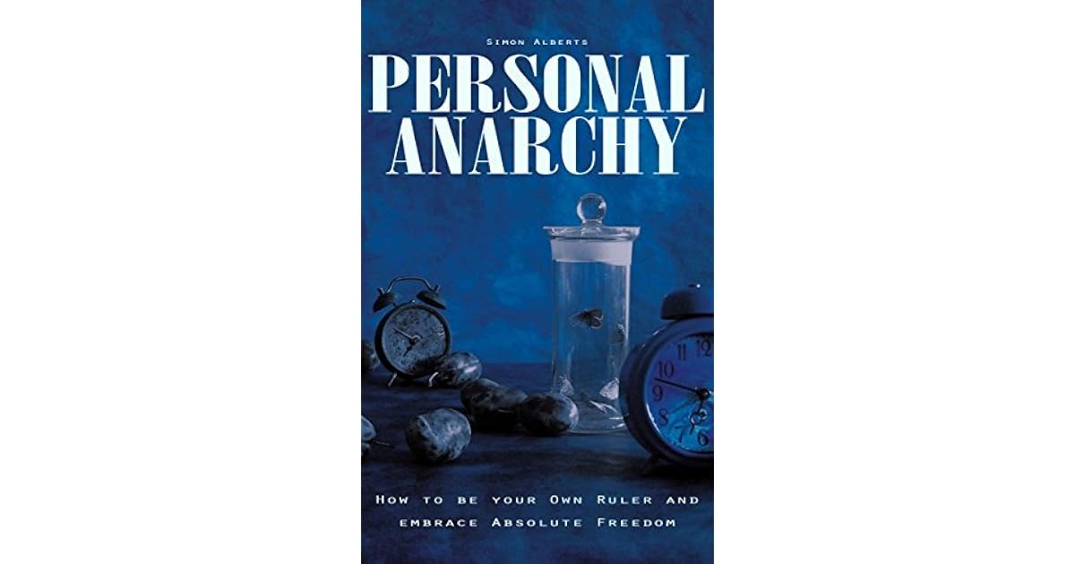 Personal Anarchy How To Be Your Own Ruler And Embrace Absolute Freedom By Simon Alberts