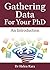 Gathering Data For Your PhD: An Introduction (PhD Knowledge Book 2)