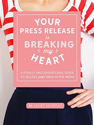 Your Press Release Is Breaking My Heart: A Totally Unconventional Guide To Selling Your Story In The Media (Kindle Edition)