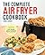 The Complete Air Fryer Cookbook: Amazingly Easy Recipes to Fry, Bake, Grill, and Roast with Your Air Fryer