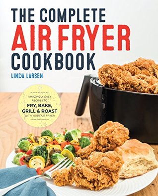 The Complete Air Fryer Cookbook: Amazingly Easy Recipes to Fry, Bake, Grill, and Roast with Your Air Fryer (Kindle Edition)