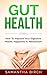 GUT HEALTH: How To Improve Your Digestive Health, Happiness & Metabolism