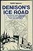 Denison's Ice Road: Opening an Arctic Truck Route Farther Into the Wild North Than Other Men Dared