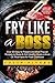 Fry Like a Boss: Over 50 Ea...