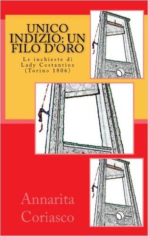 Unico indizio: un filo d'oro: Le inchieste di Lady Costantine (Torino 1806) (Romanzi storici italiani) (Italian Edition)