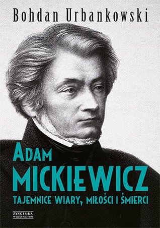 Adam Mickiewicz. Tajemnice wiary, miłości i śmierci