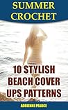 Summer Crochet: 10 Stylish Beach Cover Ups Patterns: (Quick And Easy, Crochet Patterns) (Summer Fashion)