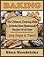 Baking: The Ultimate Cooking Bible Includes Best Homemade Recipes of All Time -365 Days A Year! (Cookbook Includes Bread Making, Baking Basics, Desserts, Pizza and Much More)