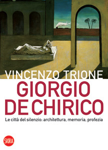 Giorgio de Chirirco. Le città del silenzio: architettura, memoria, profezia