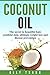 Coconut Oil: The Secret To Beautiful Hair, Youthful Skin, Ultimate Weight Loss And Disease Prevention: Coconut Oil, Coconut, Weight Loss, Beautiful Hair ... Weight Loss, Hair, Beauty, Benefits Book 1)