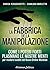 La Fabbrica della Manipolazione: Come i poteri forti plasmano le nostre menti per renderci sudditi del Nuovo Ordine Mondiale (Italian Edition)