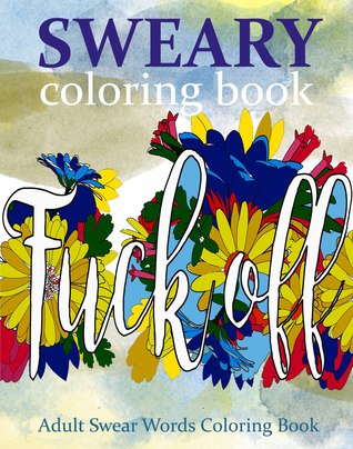 Sweary Coloring Book: Adult Swear Words Coloring Book (Volume 1)
