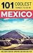 Mexico Travel Guide: 101 Co...