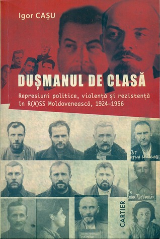 Dușmanul de clasă: repersiuni politice, violență și rezistență în R(A)SS Moldovenească, 1924-1956