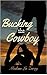 Bucking the Cowboy: An Erotic Contemporary Western Romance (Madam's Quick Passion's Series Book 1)