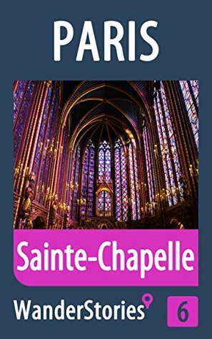Sainte-Chapelle in Paris - a travel guide and tour as with the best local guide (Paris Travel Stories Book 6)