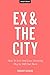 Ex and the City: How To Live And Love, Knowing They're Still Out There