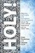 Holy!: Nine lies, half-truths and outrageous misconceptions about the most radical experience you’ve never lived