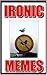 Memes: Ironic Memes and Funny Pictures - Ironic Humor and Funny Jokes