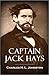 Captain Jack Hays: Adventures of John Coffee Hays, Famous Leader of the Texas Ranger and Sheriff of San Francisco County, California (1913)