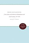 Prison and Plantation: Crime, Justice, and Authority in Massachusetts and South Carolina, 1767-1878 (Studies in Legal History)