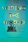 Wiring the World: The Social and Cultural Creation of Global Telegraph Networks (Columbia Studies in International and Global History) Wiring the World: The Social and Cultural Creation of Global Telegraph Networks (Columbia Studies in International and Global History)