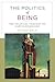 The Politics of Being by Richard Wolin The Politics of Being by Richard Wolin