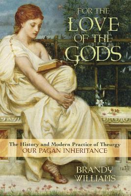 For the Love of the Gods: The History and Modern Practice of Theurgy (Paperback)
