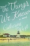 The Things We Knew by Catherine   West