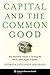 Capital and the Common Good: How Innovative Finance Is Tackling the World's Most Urgent Problems (Columbia Business School Publishing)