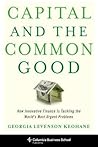 Capital and the Common Good: How Innovative Finance Is Tackling the World's Most Urgent Problems (Columbia Business School Publishing)