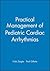 Practical Management of Pediatric Cardiac Arrhythmias by Vicki L. Zeigler