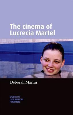 The cinema of Lucrecia Martel (Spanish and Latin-American Filmmakers)